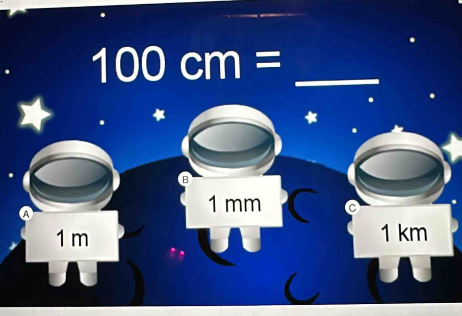 100cm=
*
*
B
A
1 mm
1 m
1 km