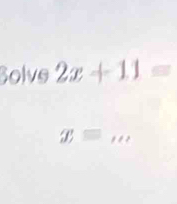 Solve 2x+11=
_ x=