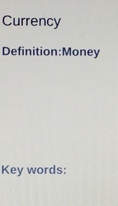 Currency 
Definition:Money 
Key words: