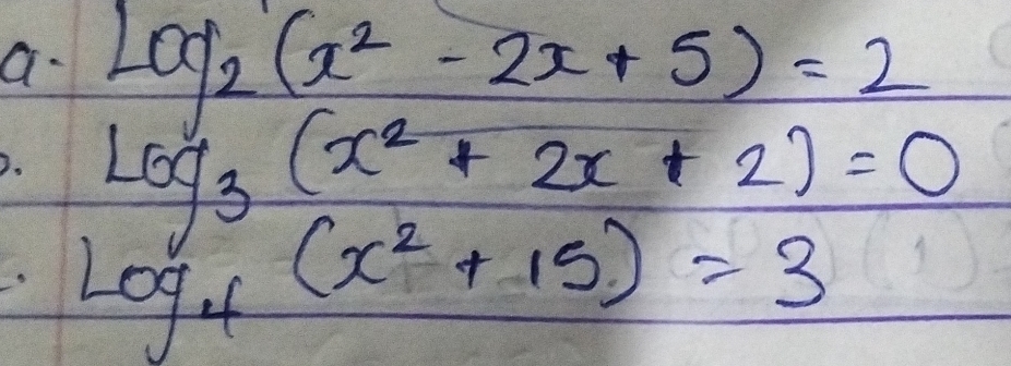 log _2(x^2-2x+5)=2
a log _3(x^2+2x+2)=0
log _4(x^2+15)=3