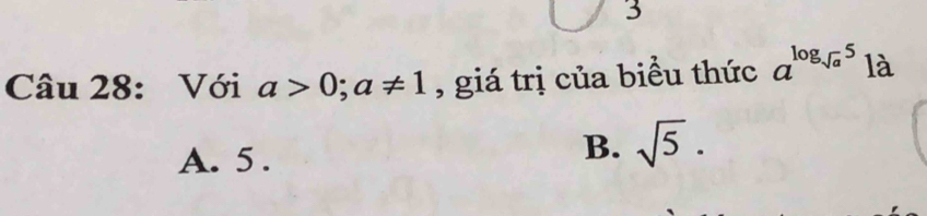 Với a>0; a!= 1 , giá trị của biều thức a^(log _sqrt(a))5 là
A. 5.
B. sqrt(5).