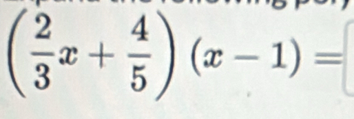 ( 2/3 x+ 4/5 )(x-1)=