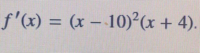 f'(x)=(x-10)^2(x+4).