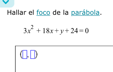 Hallar el foco de la parábola.
3x^2+18x+y+24=0