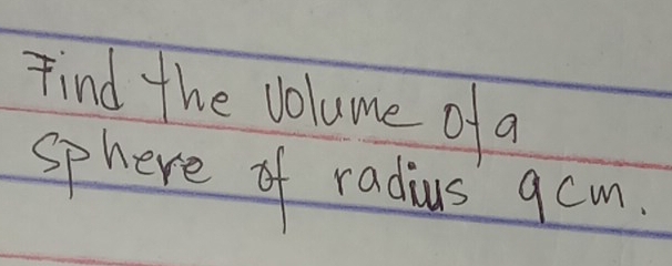 Find the volume of a 
sphere of radius 9cm.