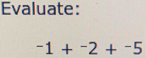 Evaluate:
-1+^-2+^-5