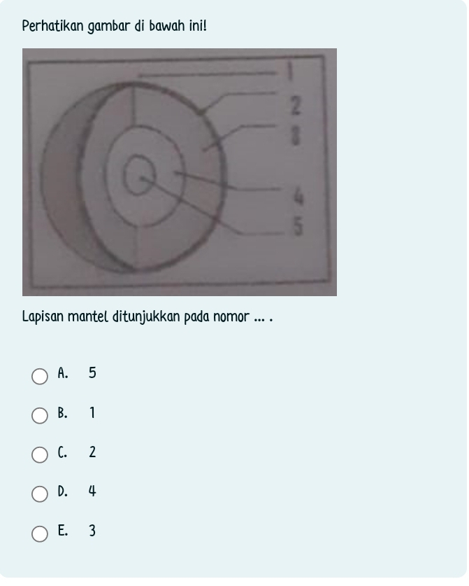 Perhatikan gambar di bawah ini!
Lapisan mantel ditunjukkan pada nomor ... .
A. 5
B. 1
C. 2
D. 4
E. 3