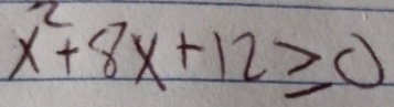 x^2+8x+12≥ 0