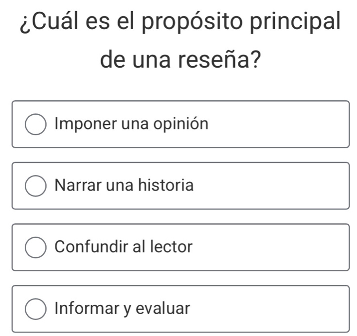 ¿Cuál es el propósito principal
de una reseña?
Imponer una opinión
Narrar una historia
Confundir al lector
Informar y evaluar