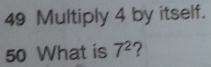 Multiply 4 by itself. 
50 What is 7^2 ?