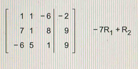 beginbmatrix 1&1&-6&|&1&8|&9 -6&5&1|&9-7R_1+R_2