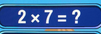 2* 7= ?