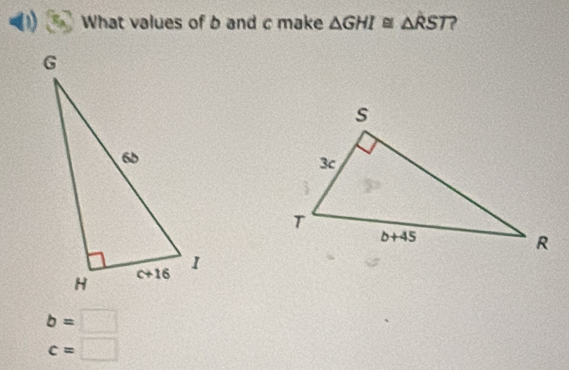 What values of b and c make △ GHI≌ △ RST ?
b=□
c=□