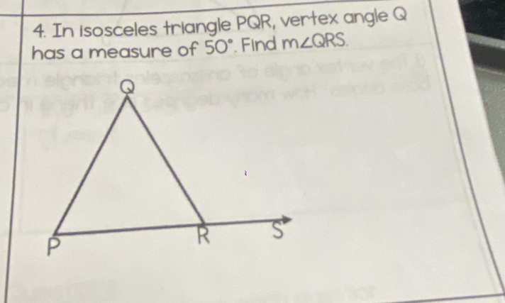 In isosceles triangle PQR, vertex angle Q
has a measure of 50°. Find m∠ QRS.