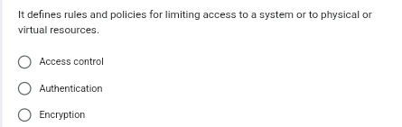 It defines rules and policies for limiting access to a system or to physical or
virtual resources.
Access control
Authentication
Encryption