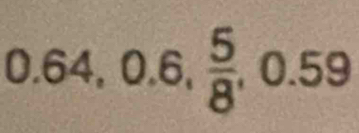 0.64, 0.6,  5/8 , 0.59