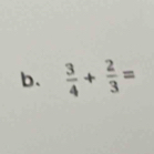  3/4 + 2/3 =