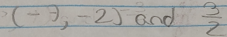 (-7,-2)= and  3/2 