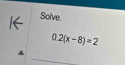 1← Solve.
0.2(x-8)=2
_