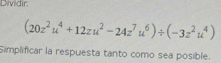 Dividir.
(20z^2u^4+12zu^2-24z^7u^6)/ (-3z^2u^4)
Simplificar la respuesta tanto como sea posible.