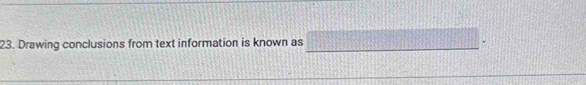 Drawing conclusions from text information is known as_ 
. 
_