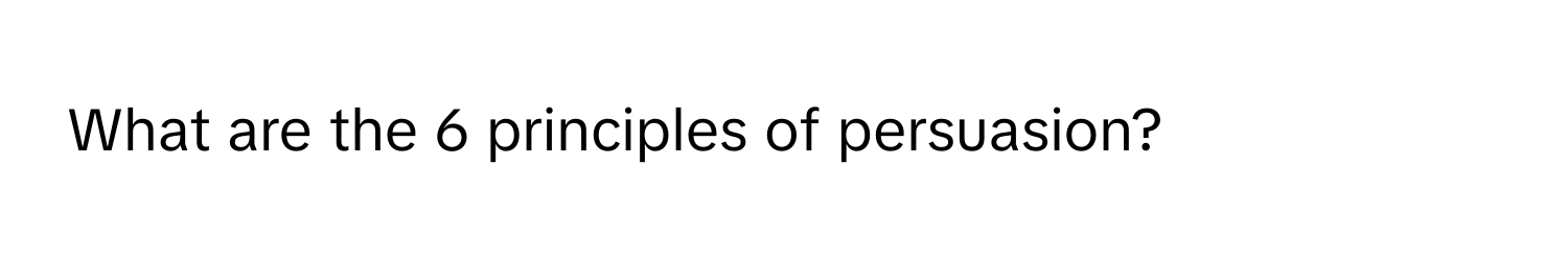 What are the 6 principles of persuasion?