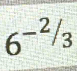 6^(-^2)/_3