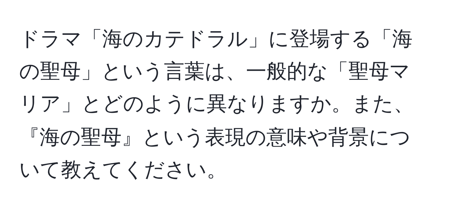 ドラマ「海のカテドラル」に登場する「海の聖母」という言葉は、一般的な「聖母マリア」とどのように異なりますか。また、『海の聖母』という表現の意味や背景について教えてください。