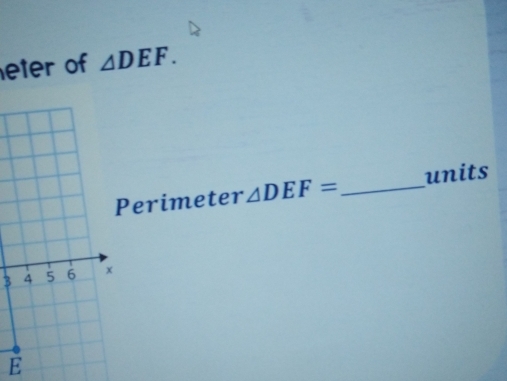 eter of △ DEF. 
Perimeter △ DEF= _ units 
3
E