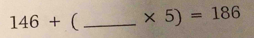 146+( _
* 5)=186