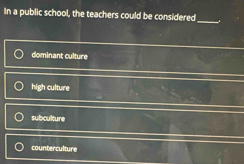 In a public school, the teachers could be considered_ .
dominant culture
high culture
subculture
counterculture