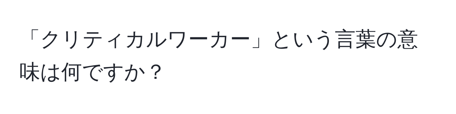 「クリティカルワーカー」という言葉の意味は何ですか？