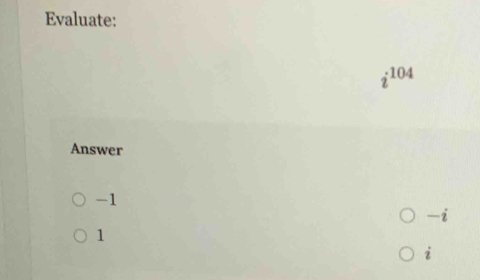 Evaluate:
i^(104)
Answer
-1
-i
1
i