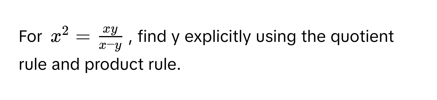 For $x^(2 = fracxy)x-y$, find y explicitly using the quotient rule and product rule.