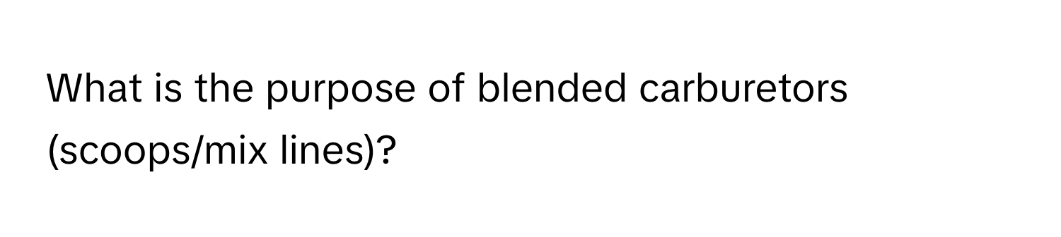 What is the purpose of blended carburetors (scoops/mix lines)?