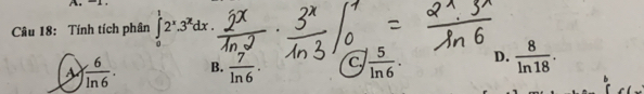 Tính tích phân ∈tlimits _0^(12^x).3^xdx.
B.  7/ln 6 · c  5/ln 6 . D.  8/ln 18 .