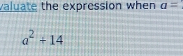 valuate the expression when a=
a^2+14