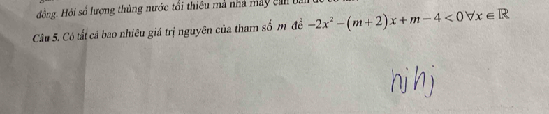 đồng. Hỏi số lượng thùng nước tối thiêu mả nhà máy cản bải 
Câu 5. Có tất cả bao nhiêu giá trị nguyên của tham số m đề -2x^2-(m+2)x+m-4<0forall x∈ R