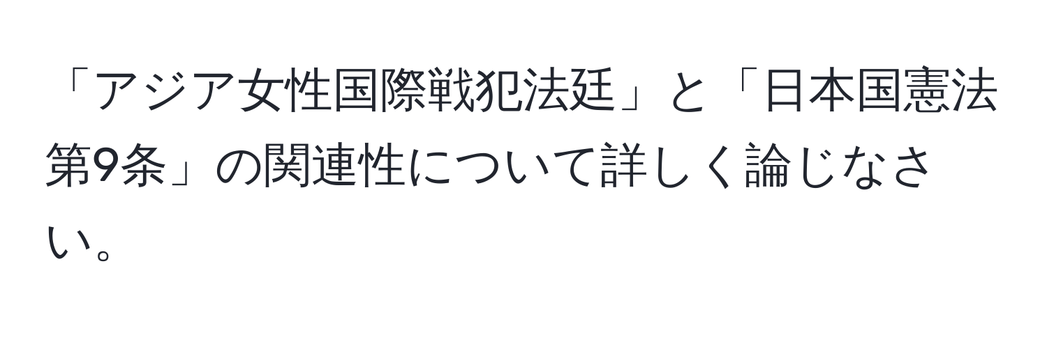 「アジア女性国際戦犯法廷」と「日本国憲法第9条」の関連性について詳しく論じなさい。