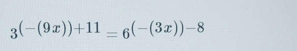 _3(-(9x))+11=_6(-(3x))-8