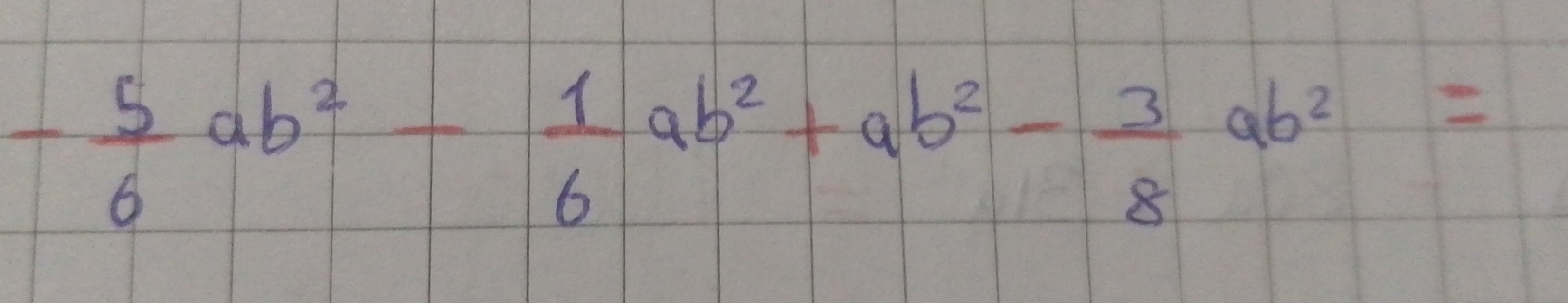 - 5/6 ab^2- 1/6 ab^2+ab^2- 3/8 ab^2=