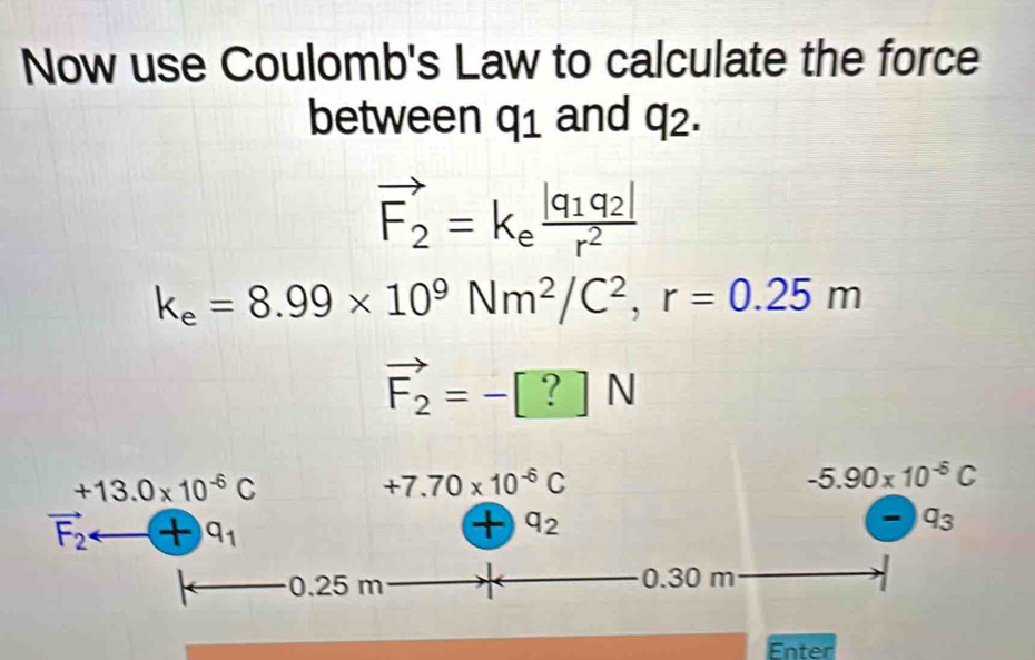 Solved: Now use Coulomb's Law to calculate the force between q1 and q2 ...
