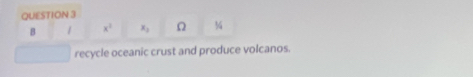 1 x^2 x_2 Ω 34 
recycle oceanic crust and produce volcanos.