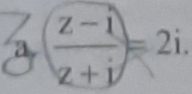 a ( (z-i)/z+i )=2i.