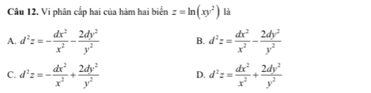 Vi phân cấp hai của hàm hai biển z=ln (xy^2) là
A. d^2z=- dx^2/x^2 - 2dy^2/y^2  d^2z= dx^2/x^2 - 2dy^2/y^2 
B.
C. d^2z=- dx^2/x^2 + 2dy^2/y^2  d^2z= dx^2/x^2 + 2dy^2/y^2 
D.