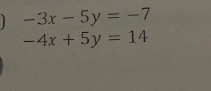 -3x-5y=-7
-4x+5y=14