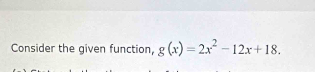 Consider the given function, g(x)=2x^2-12x+18.