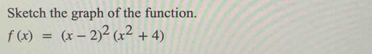 Sketch the graph of the function.
f(x)=(x-2)^2(x^2+4)