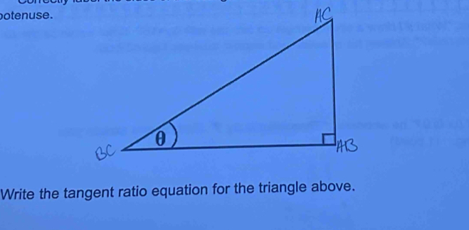 potenuse. 
Write the tangent ratio equation for the triangle above.