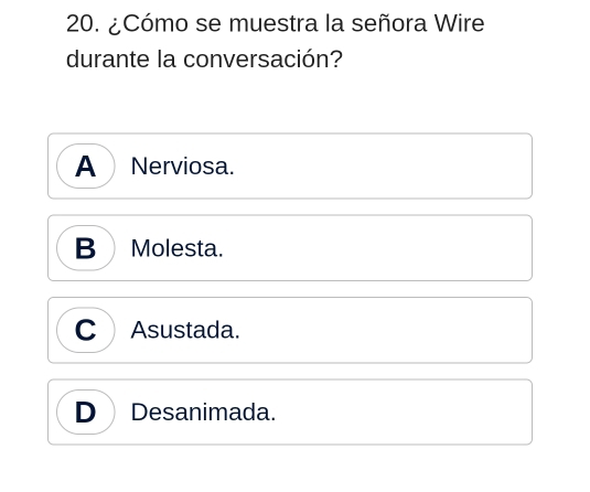 ¿Cómo se muestra la señora Wire
durante la conversación?
A Nerviosa.
B Molesta.
C Asustada.
D Desanimada.